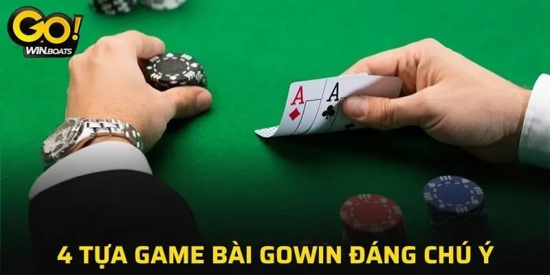 4 tựa Game Bài GOWIN đáng chú ý