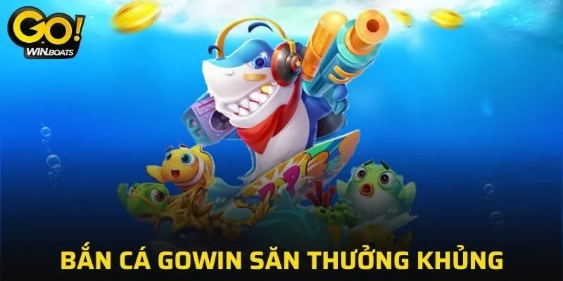 Bắn cá GOWIN săn thưởng khủng