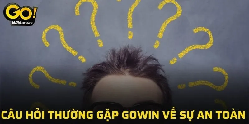 Câu hỏi thường gặp GOWIN về sự an toàn và uy tín