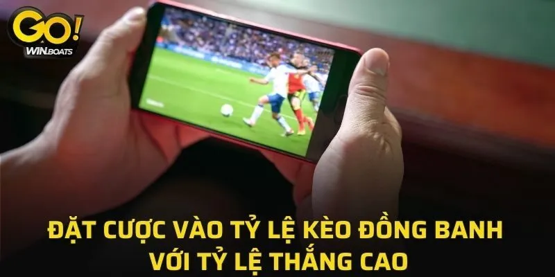 Đặt cược vào tỷ lệ kèo đồng banh với tỷ lệ thắng cao