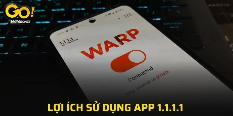 Lợi ích sử dụng app 1.1.1.1 cho thành viên