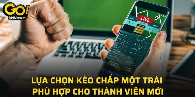 Lựa chọn kèo chấp một trái phù hợp cho thành viên mới