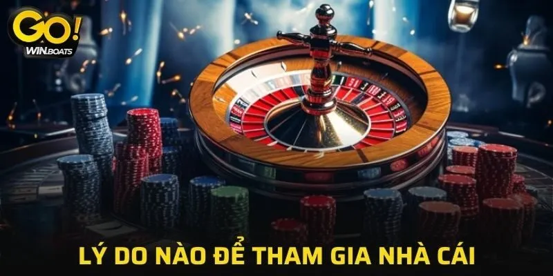 Lý do nào để tham gia nhà cái