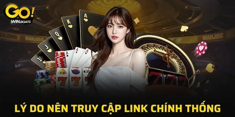 Lý do tại sao nên truy cập link chính thống