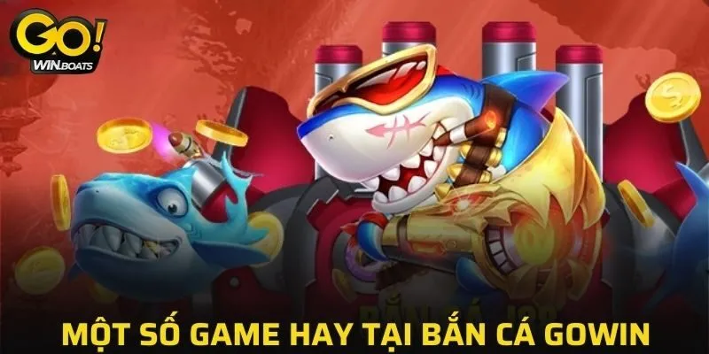 Một số game hay tại Bắn Cá GOWIN