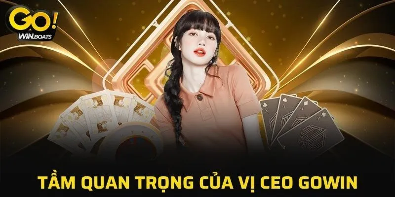 Tầm quan trọng của vị CEO GOWIN