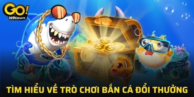 Tìm hiểu về trò chơi bắn cá đổi thưởng tại GOWIN